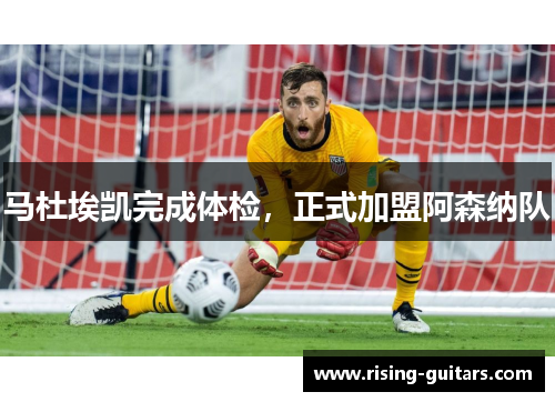 马杜埃凯完成体检，正式加盟阿森纳队